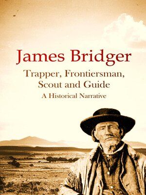 cover image of James Bridger, Trapper, Frontiersman, Scout and Guide, a Historical Narrative